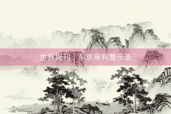 世界周刊｜东京审判警示录