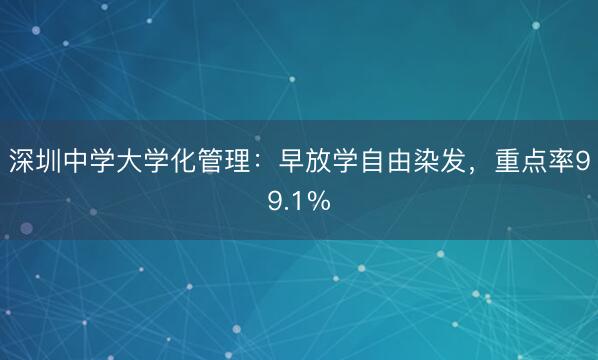 深圳中学大学化管理：早放学自由染发，重点率99.1%