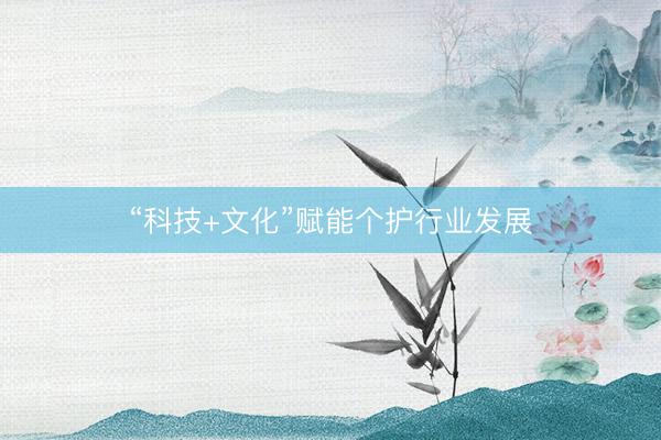 “科技+文化”赋能个护行业发展