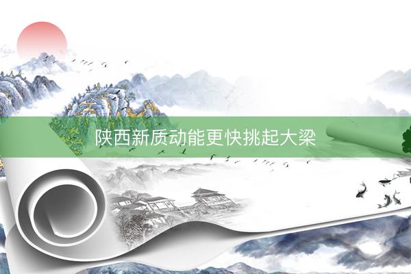 陕西新质动能更快挑起大梁