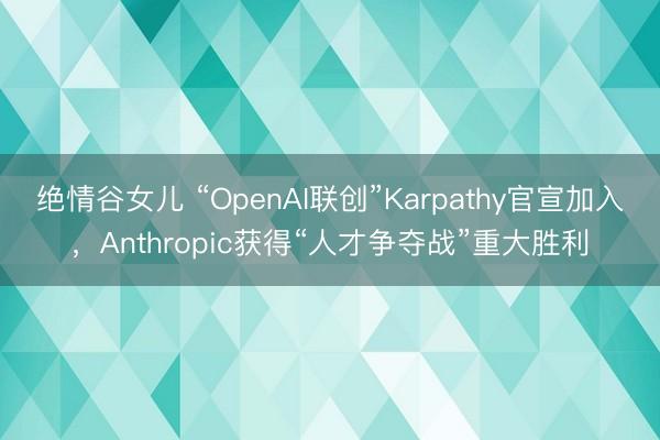 绝情谷女儿 “OpenAI联创”Karpathy官宣加入，Anthropic获得“人才争夺战”重大胜利